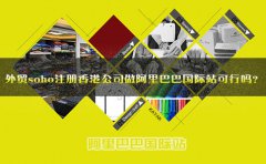 外貿(mào)soho注冊(cè)香港公司做阿里巴巴國(guó)際站可行嗎？