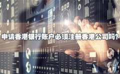 申請(qǐng)香港銀行賬戶必須注冊(cè)香港公司嗎？