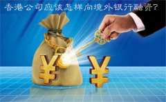 香港公司應(yīng)該怎樣向境外銀行融資？